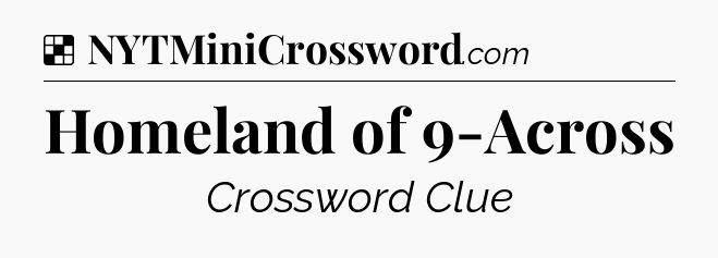 Solution: Homeland of 9-Across - NYT Crossword