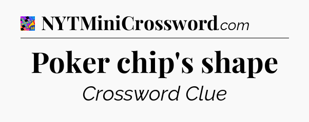Poker chip's shape Crossword Clue