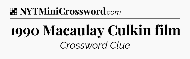 Solution: 1990 Macaulay Culkin film - NYT Crossword