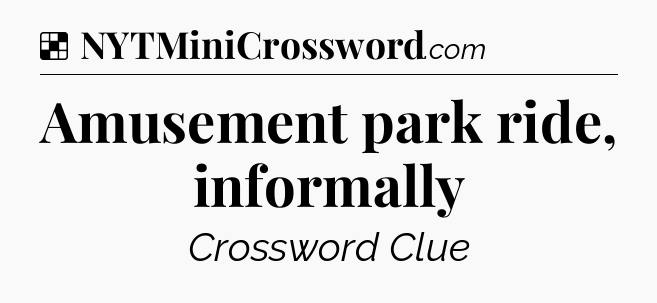 Solution: Amusement park ride, informally - NYT Crossword