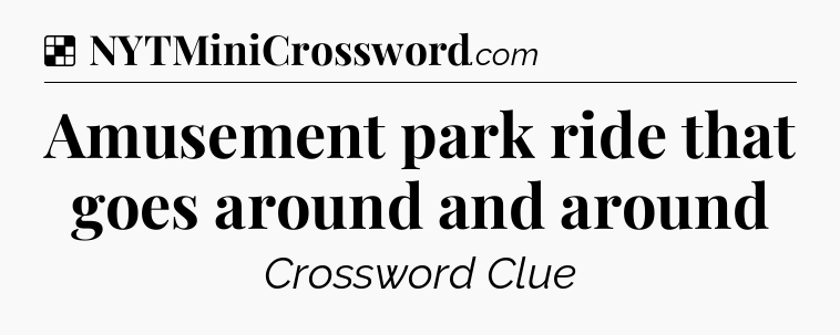 Solution: Amusement park ride that goes around and around - NYT Crossword