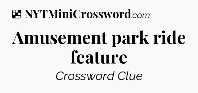 Solution: Amusement park ride feature - NYT Crossword