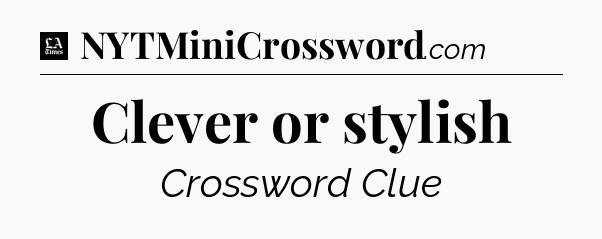 Clever or stylish - LA Times Crossword