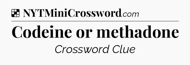 Solution: Codeine or methadone - NYT Crossword