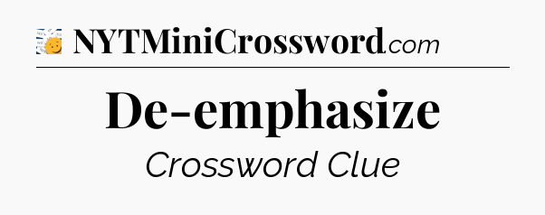 De-emphasize - 7 Little Words