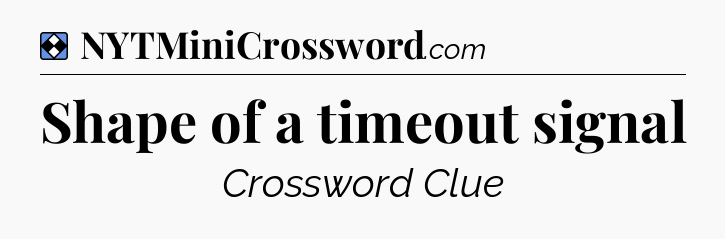 Solution: Shape of a timeout signal - NYT Mini Crossword