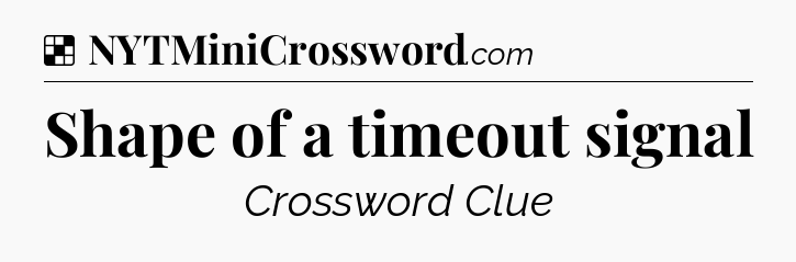 Solution: Shape of a timeout signal - NYT Crossword