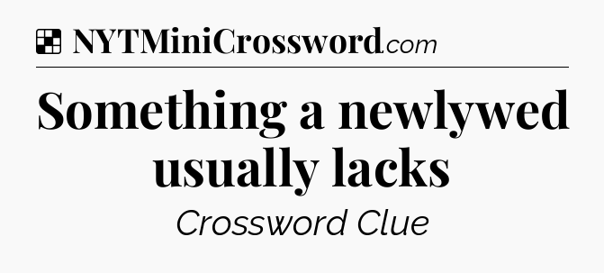 Something a newlywed usually lacks NYT Crossword