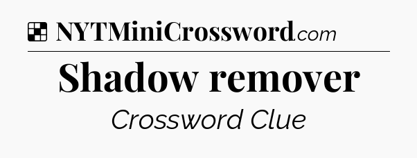 Solution: Shadow remover - NYT Crossword