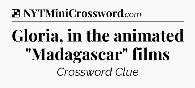 Solution: Gloria, in the animated 