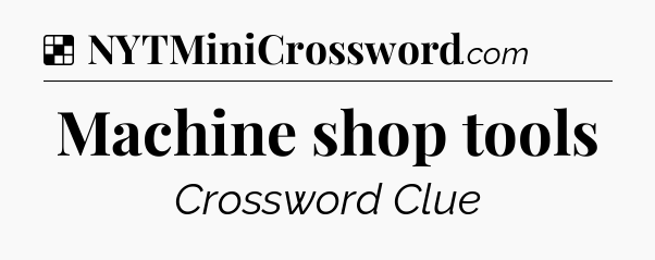 Solution: Machine shop tools - NYT Crossword