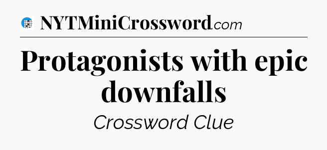 Protagonists with epic downfalls Crossword Clue