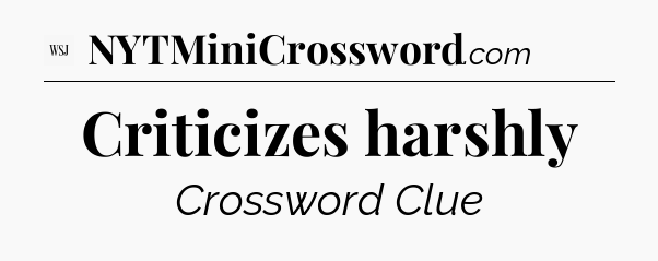 Criticizes harshly - WSJ Crossword