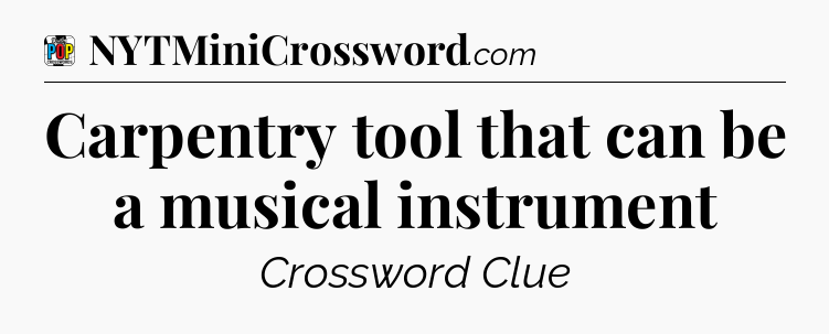 Carpentry tool that can be a musical instrument Crossword Clue
