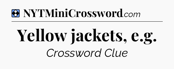 Solution: Yellow jackets, e.g - NYT Mini Crossword