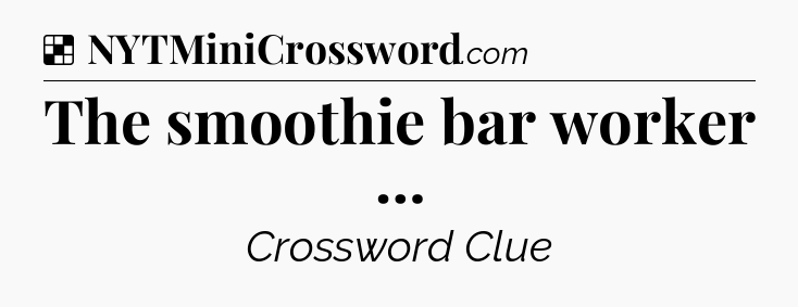 Solution: The smoothie bar worker … - NYT Crossword
