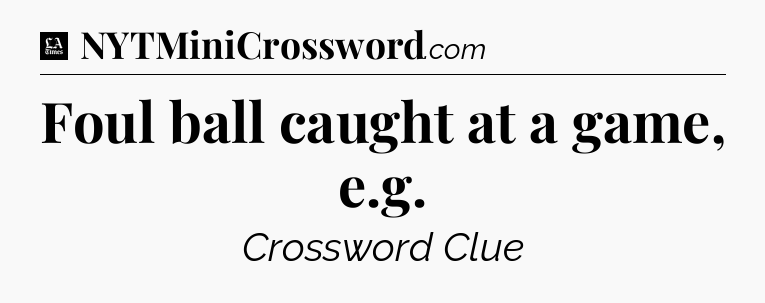 Foul ball caught at a game, e.g - LA Times Crossword