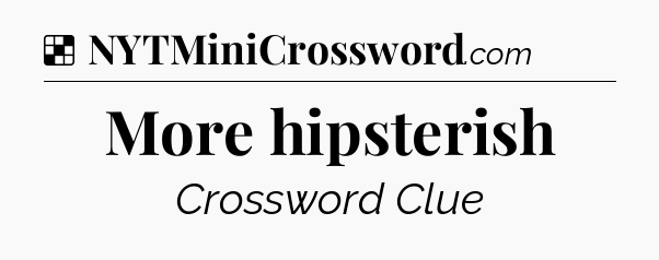 Solution: More hipsterish - NYT Crossword