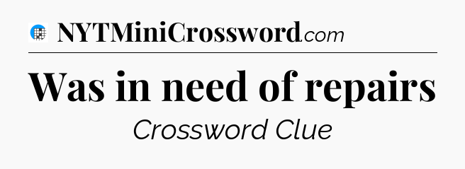 Was in need of repairs Crossword Clue
