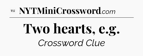 Two hearts, e.g - WSJ Crossword
