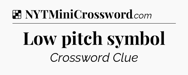 Solution: Low pitch symbol - NYT Crossword