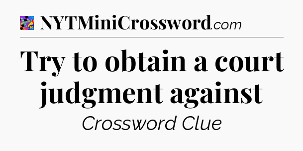 Try to obtain a court judgment against Crossword Clue
