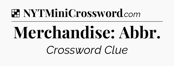 Solution: Merchandise: Abbr - NYT Crossword