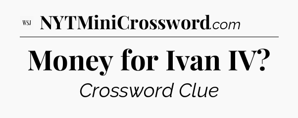 Money for Ivan IV - WSJ Crossword