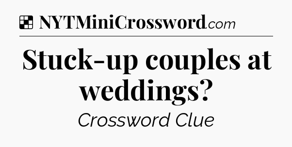 Solution: Stuck-up couples at weddings - NYT Crossword