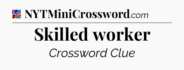 Skilled worker Crossword Clue