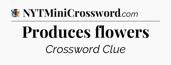 Produces flowers Crossword Clue