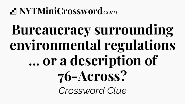 Solution: Bureaucracy surrounding environmental regulations … or a description of 76-Across - NYT Crossword