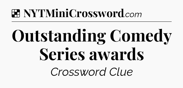 Solution: Outstanding Comedy Series awards - NYT Crossword
