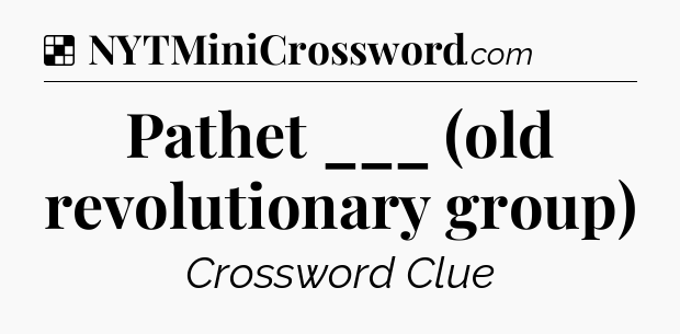 Solution: Pathet ___ (old revolutionary group) - NYT Crossword