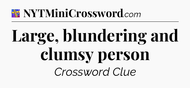 Large, blundering and clumsy person Codycross