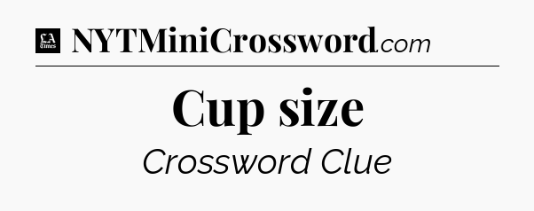 Cup size - LA Times Crossword