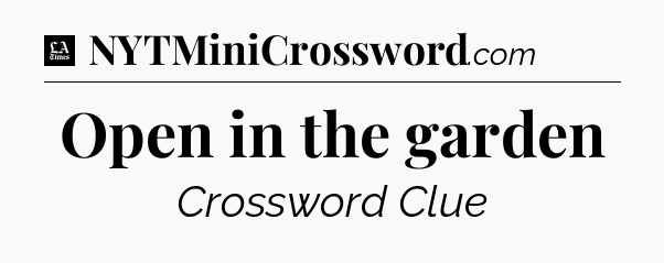 Open in the garden - LA Times Crossword