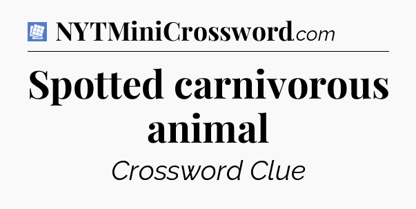 Spotted carnivorous animal Puzzle Page Crossword Clue