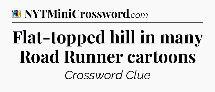 Flat-topped hill in many Road Runner cartoons Crossword Clue