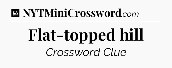 Flat-topped hill - LA Times Crossword