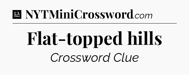 Flat-topped hills - LA Times Crossword