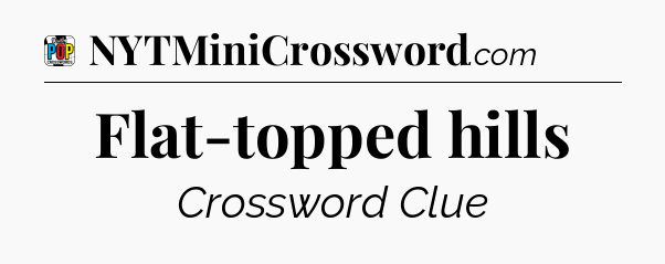Flat-topped hills Crossword Clue
