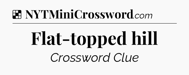 Solution: Flat-topped hill - NYT Crossword