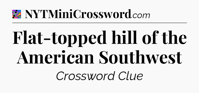 Flat-topped hill of the American Southwest Crossword Clue
