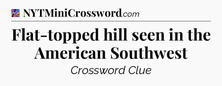 Flat-topped hill seen in the American Southwest Crossword Clue
