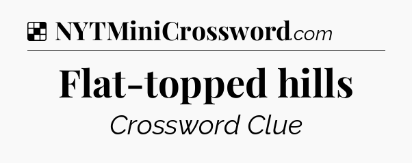 Solution: Flat-topped hills - NYT Crossword