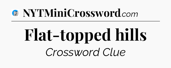 Flat-topped hills Crossword Clue
