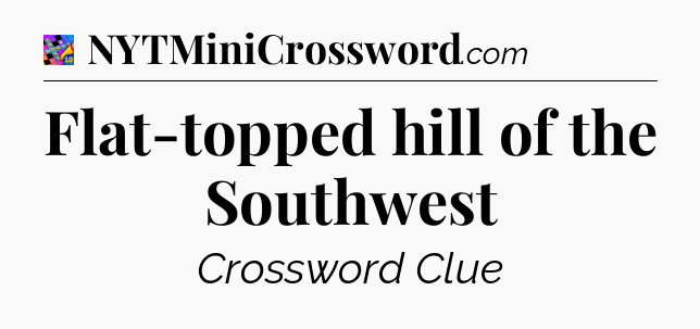 Flat-topped hill of the Southwest Crossword Clue