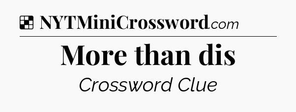 Solution: More than dis - NYT Crossword