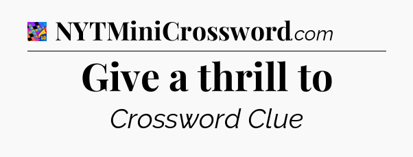 Give a thrill to Crossword Clue